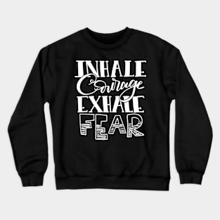 Inhale Courage Exhale Fear Crewneck Sweatshirt